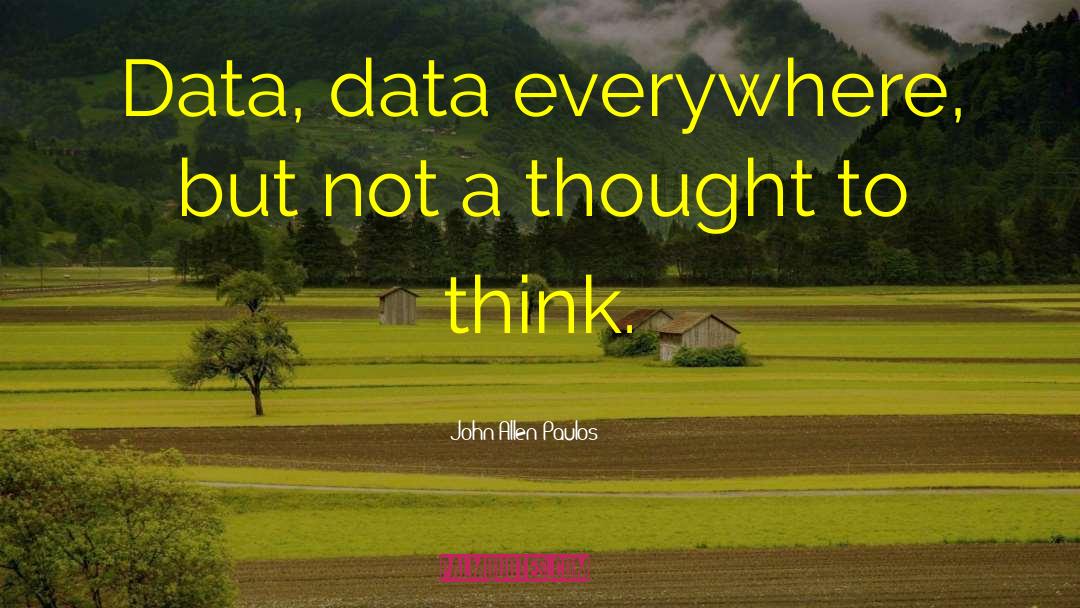 John Allen Paulos Quotes: Data, data everywhere, but not