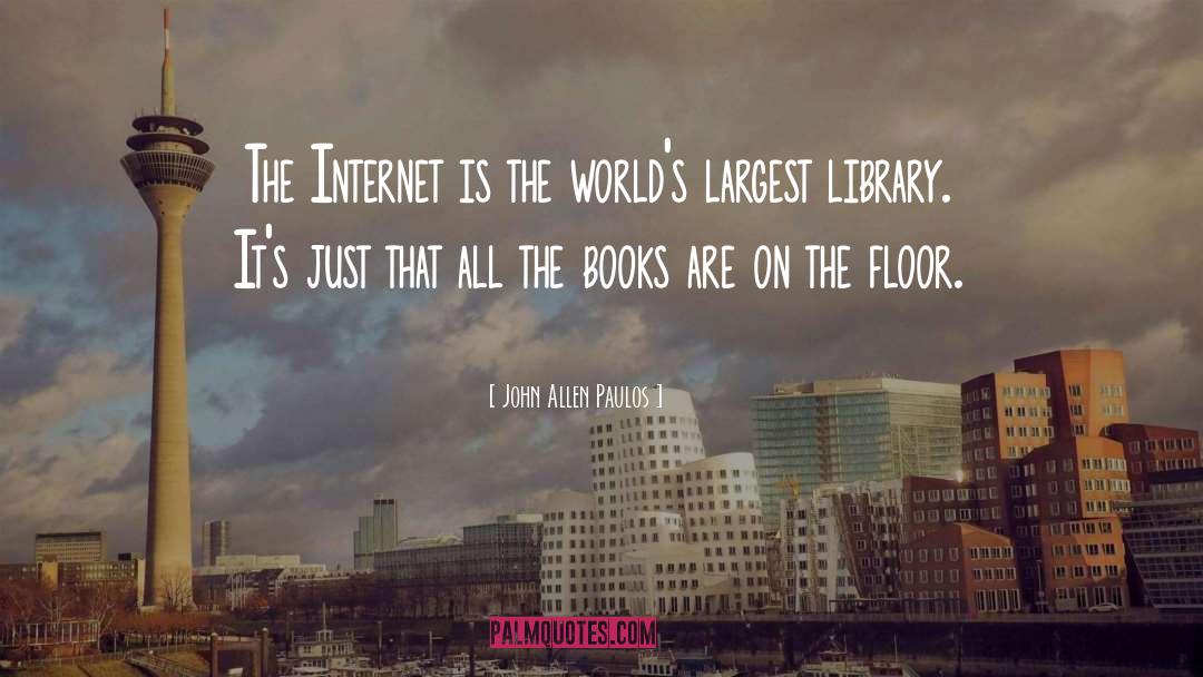John Allen Paulos Quotes: The Internet is the world's