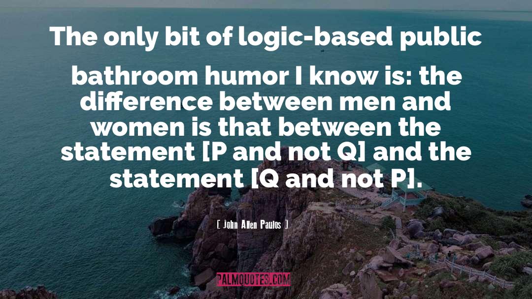 John Allen Paulos Quotes: The only bit of logic-based