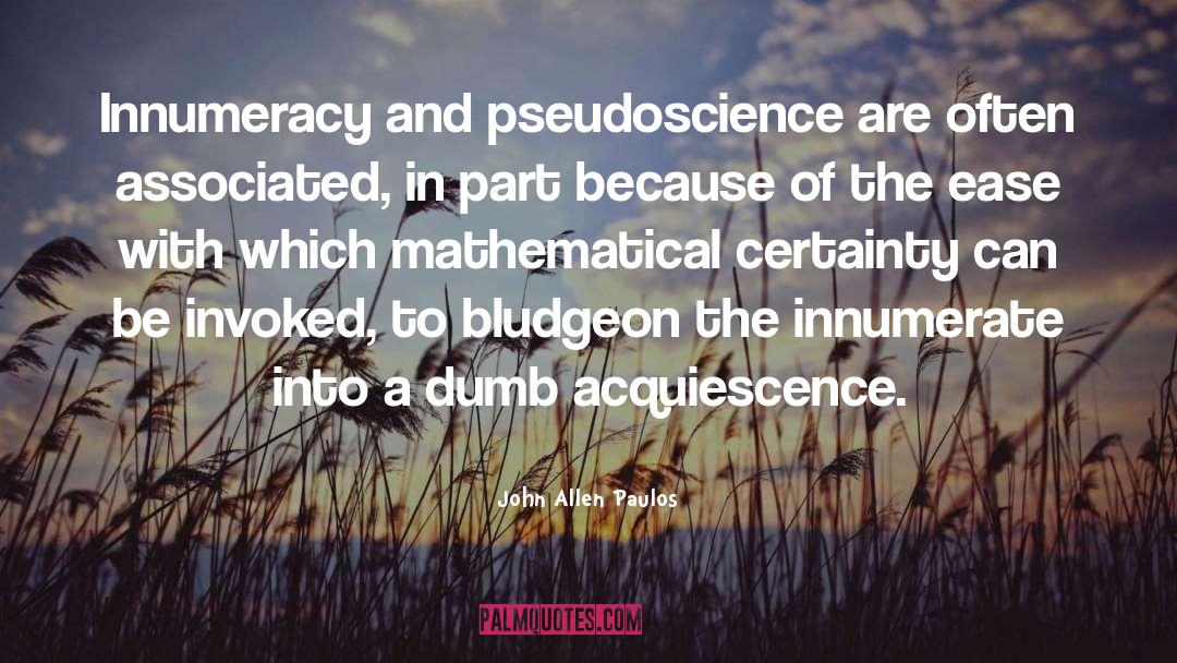 John Allen Paulos Quotes: Innumeracy and pseudoscience are often