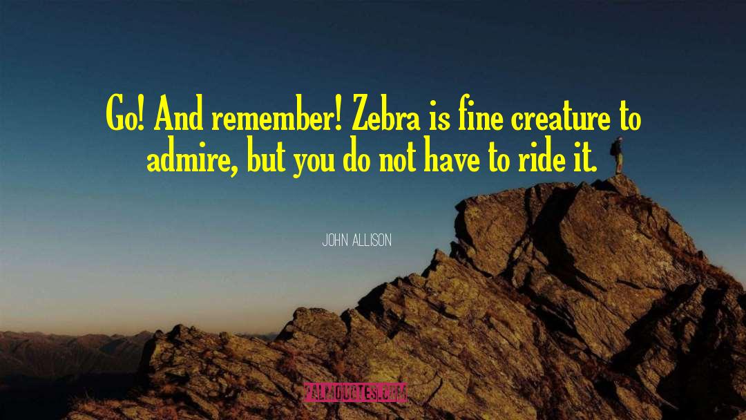 John Allison Quotes: Go! And remember! Zebra is
