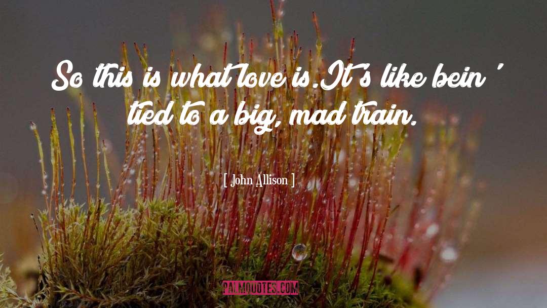 John Allison Quotes: So this is what love