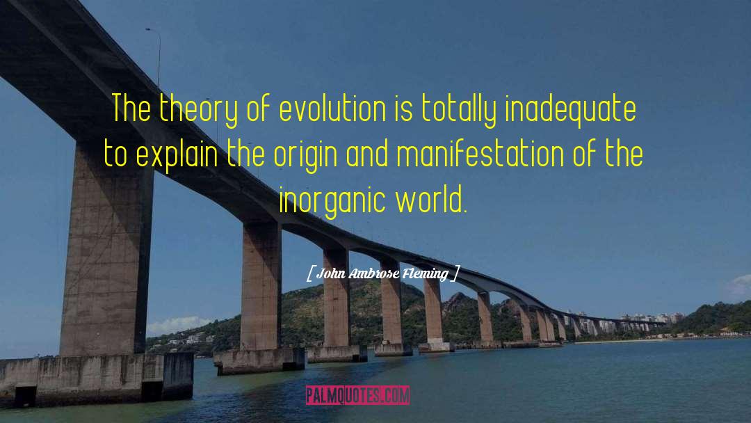 John Ambrose Fleming Quotes: The theory of evolution is