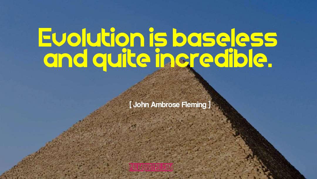 John Ambrose Fleming Quotes: Evolution is baseless and quite