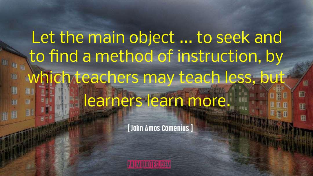 John Amos Comenius Quotes: Let the main object ...