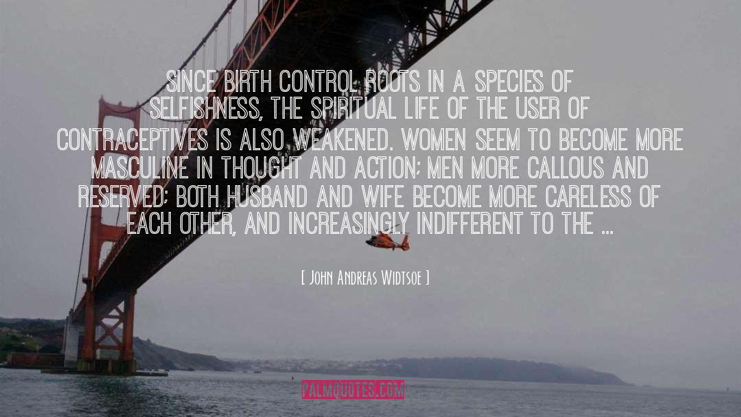 John Andreas Widtsoe Quotes: Since birth control roots in