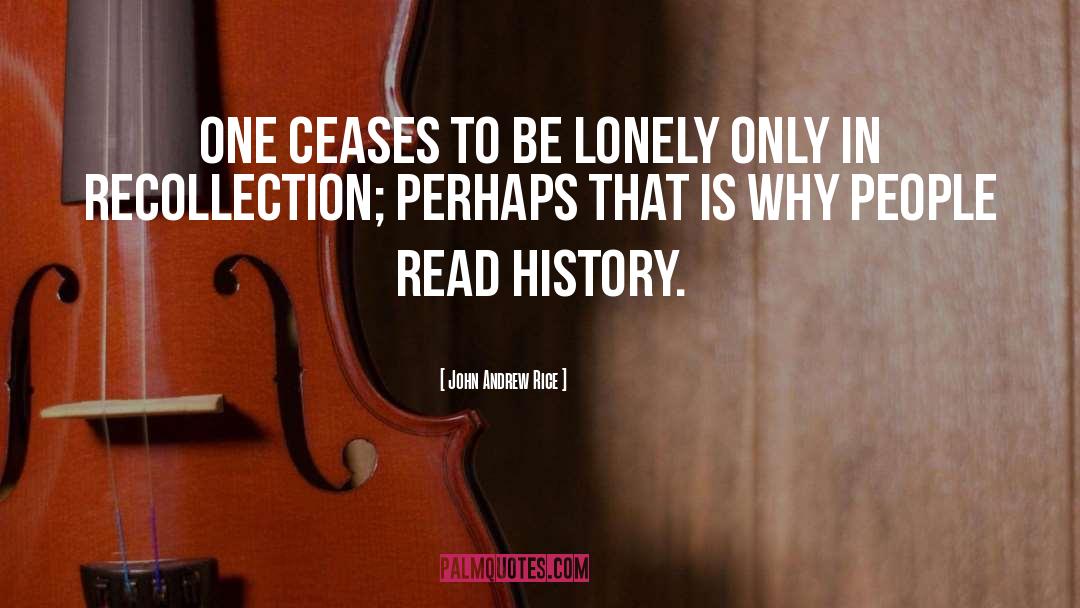 John Andrew Rice Quotes: One ceases to be lonely