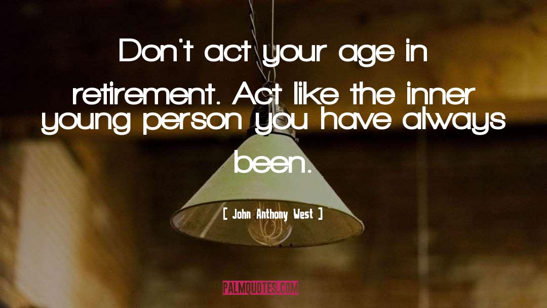 John Anthony West Quotes: Don't act your age in