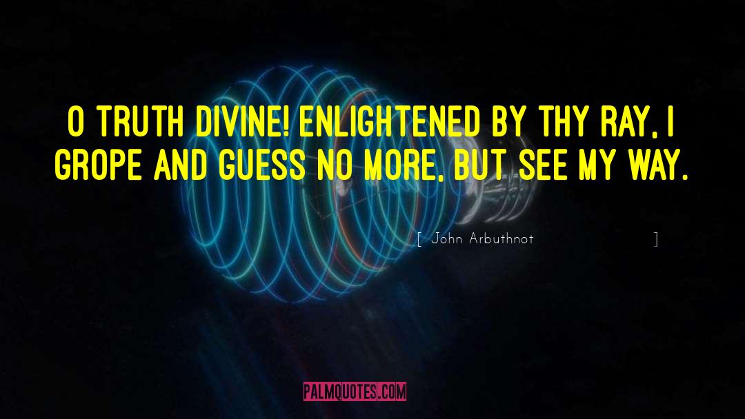 John Arbuthnot Quotes: O truth divine! enlightened by