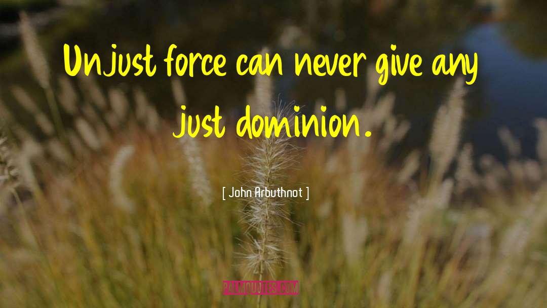 John Arbuthnot Quotes: Unjust force can never give