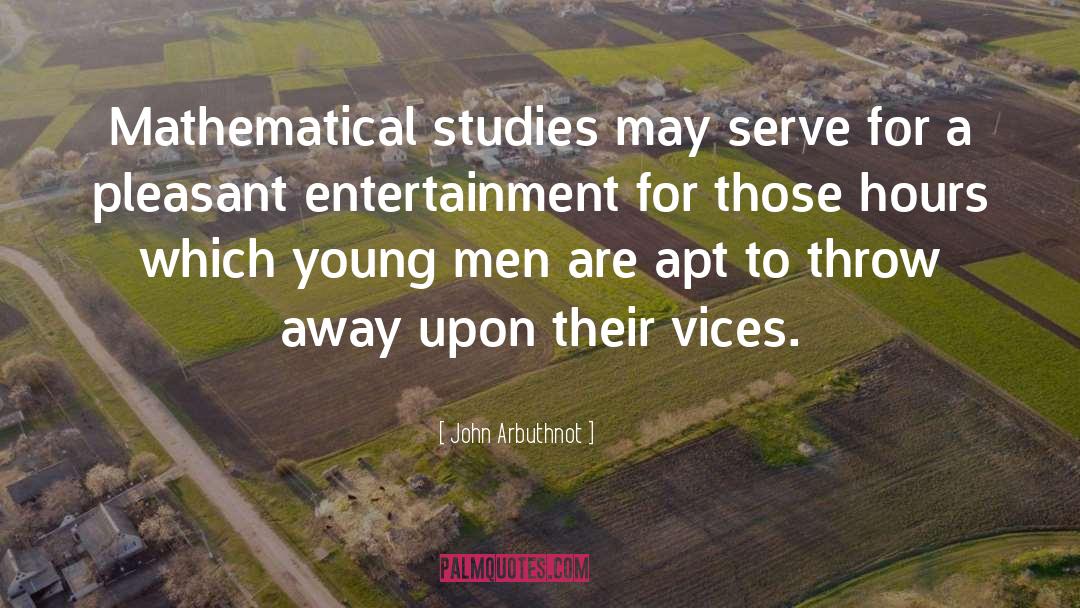 John Arbuthnot Quotes: Mathematical studies may serve for