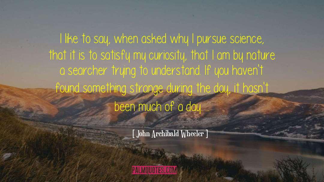 John Archibald Wheeler Quotes: I like to say, when