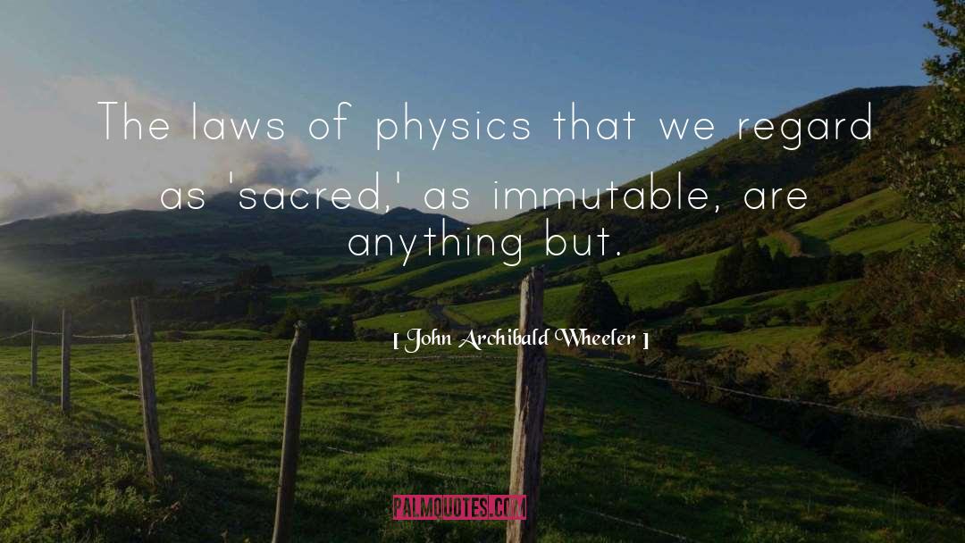 John Archibald Wheeler Quotes: The laws of physics that