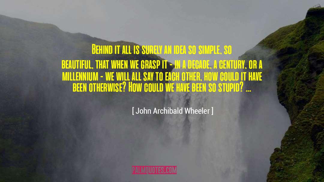 John Archibald Wheeler Quotes: Behind it all is surely