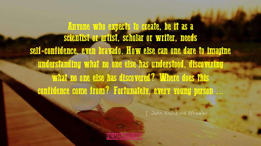 John Archibald Wheeler Quotes: Anyone who expects to create,