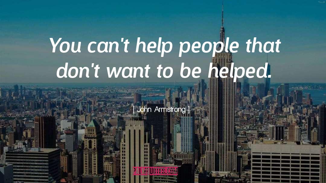 John Armstrong Quotes: You can't help people that