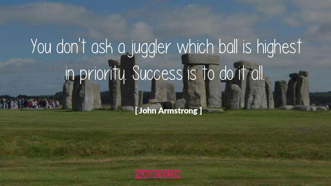 John Armstrong Quotes: You don't ask a juggler
