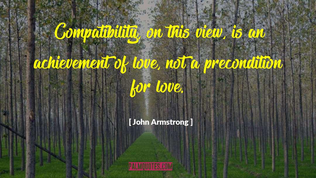 John Armstrong Quotes: Compatibility, on this view, is