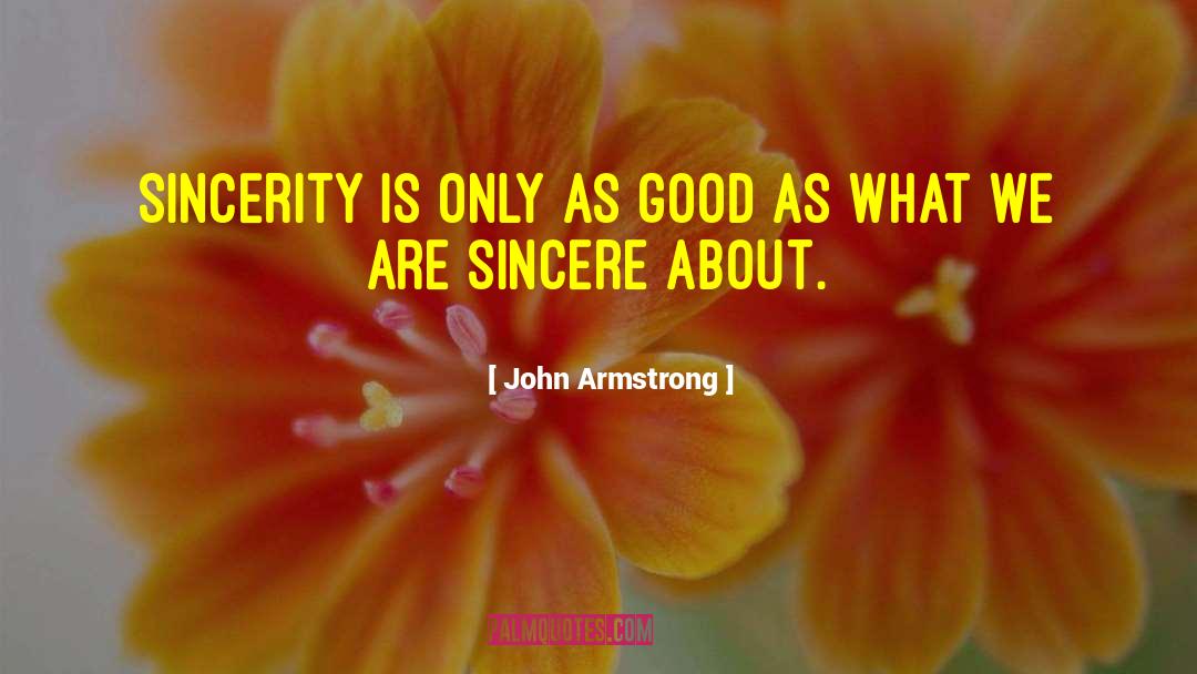 John Armstrong Quotes: Sincerity is only as good