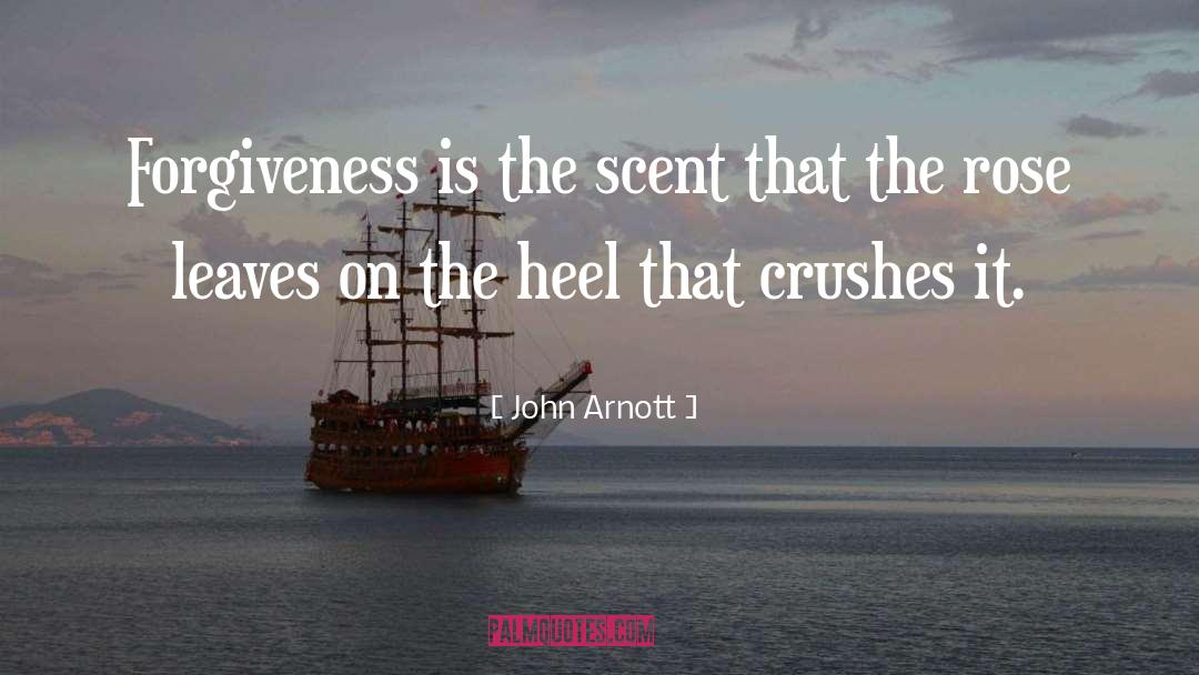 John Arnott Quotes: Forgiveness is the scent that
