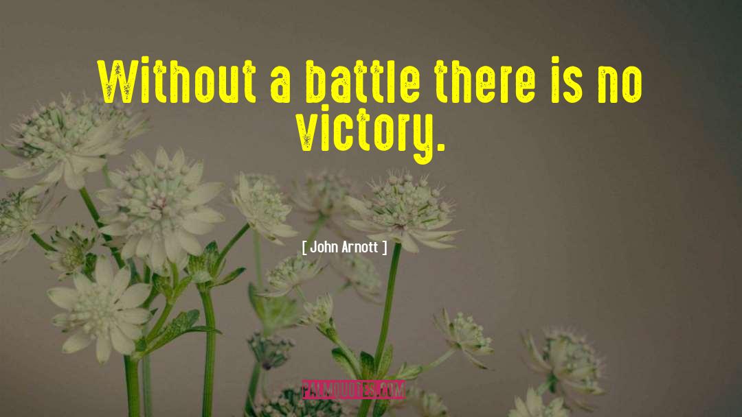 John Arnott Quotes: Without a battle there is