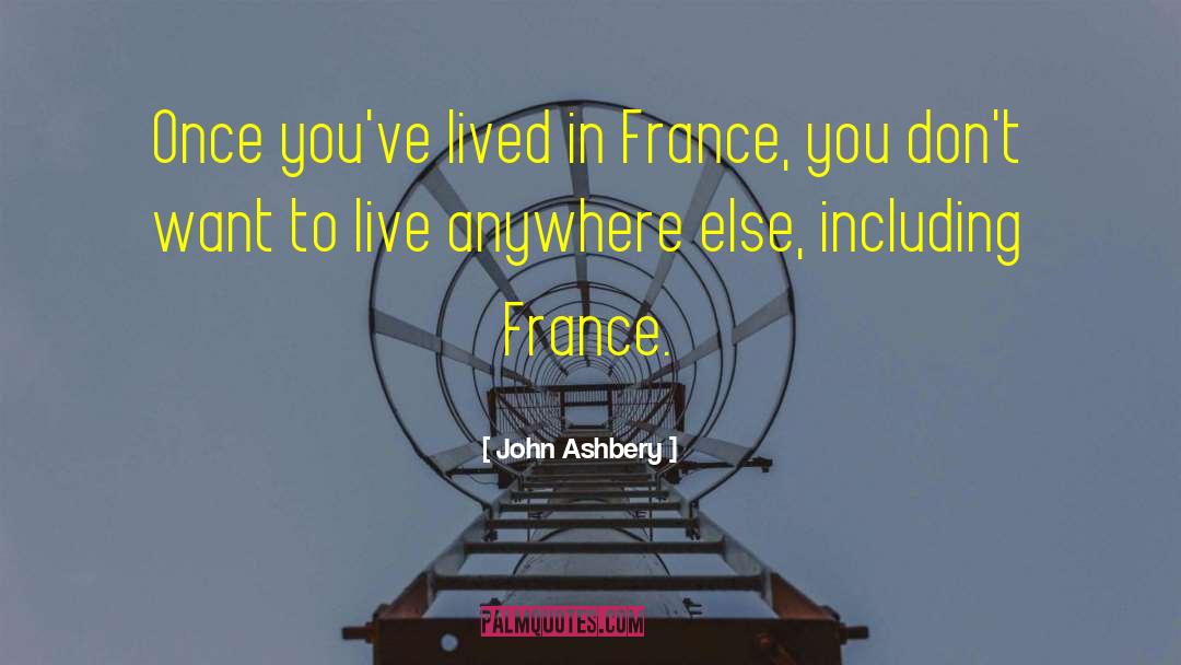 John Ashbery Quotes: Once you've lived in France,