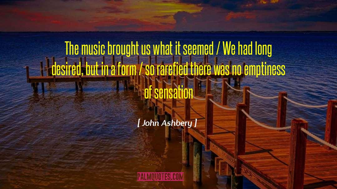 John Ashbery Quotes: The music brought us what