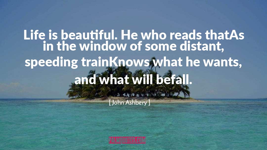 John Ashbery Quotes: Life is beautiful. He who