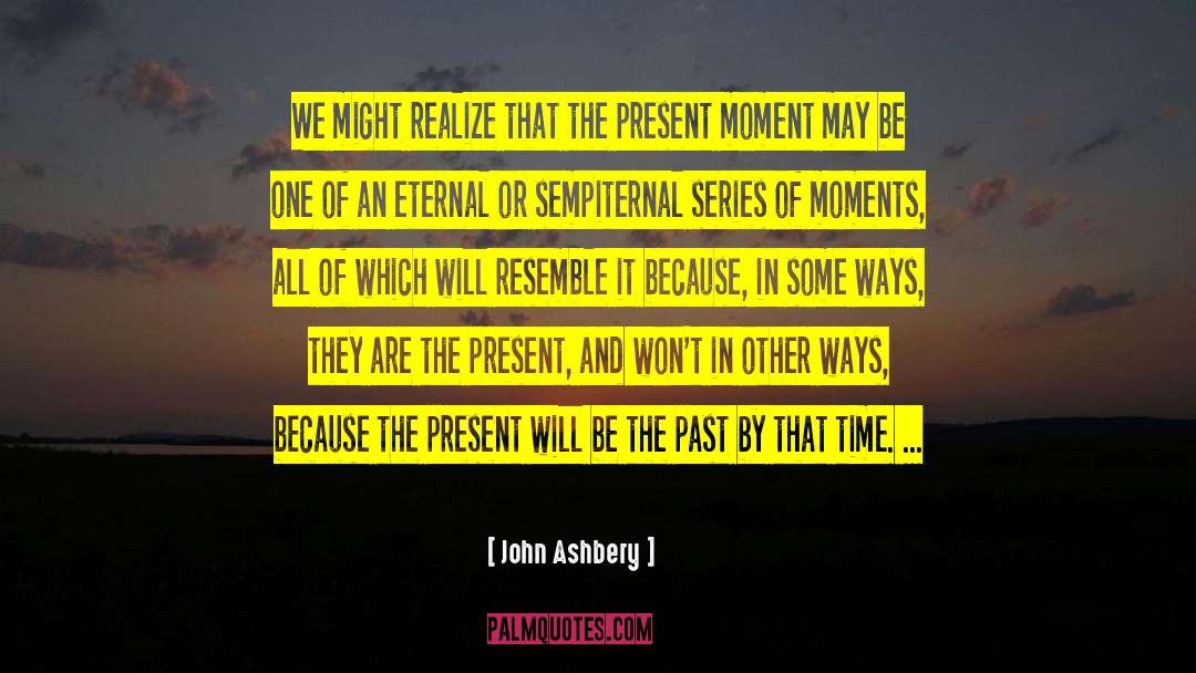 John Ashbery Quotes: We might realize that the