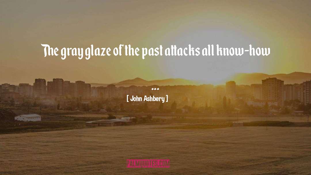 John Ashbery Quotes: The gray glaze of the