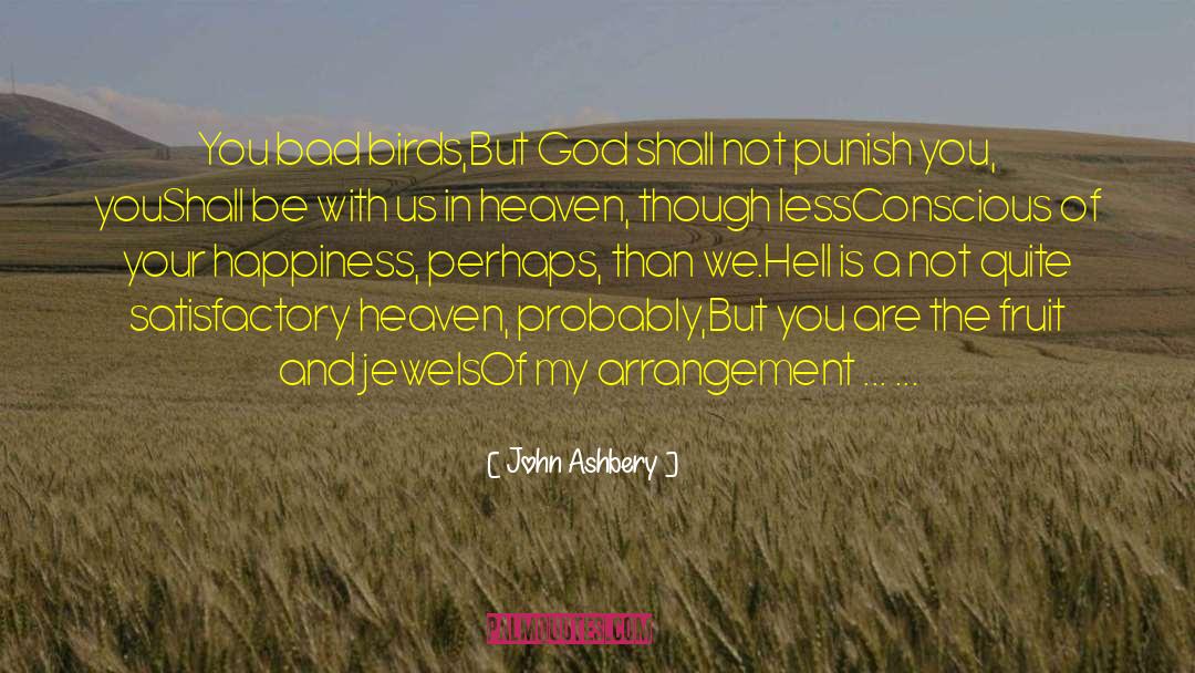 John Ashbery Quotes: You bad birds,<br>But God shall