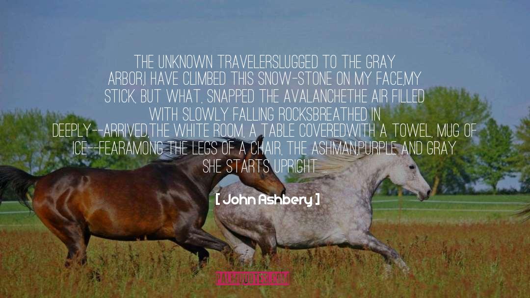 John Ashbery Quotes: The Unknown Travelers<br /><br />Lugged