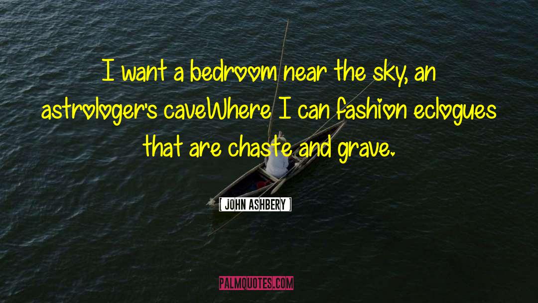 John Ashbery Quotes: I want a bedroom near