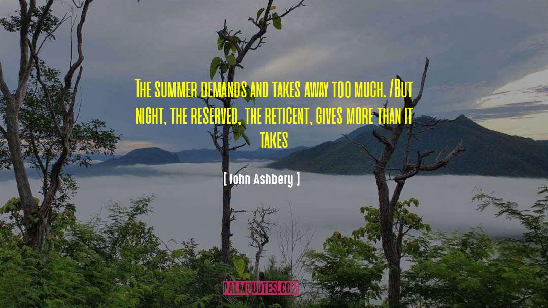 John Ashbery Quotes: The summer demands and takes