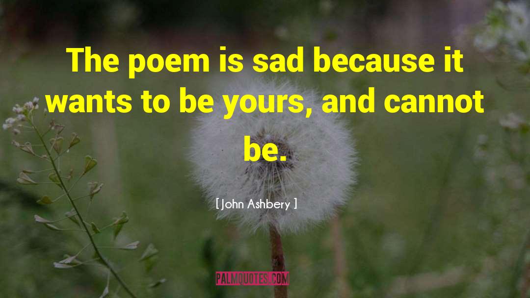 John Ashbery Quotes: The poem is sad because