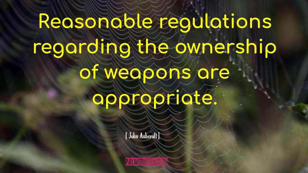 John Ashcroft Quotes: Reasonable regulations regarding the ownership
