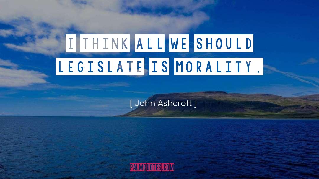 John Ashcroft Quotes: I think all we should