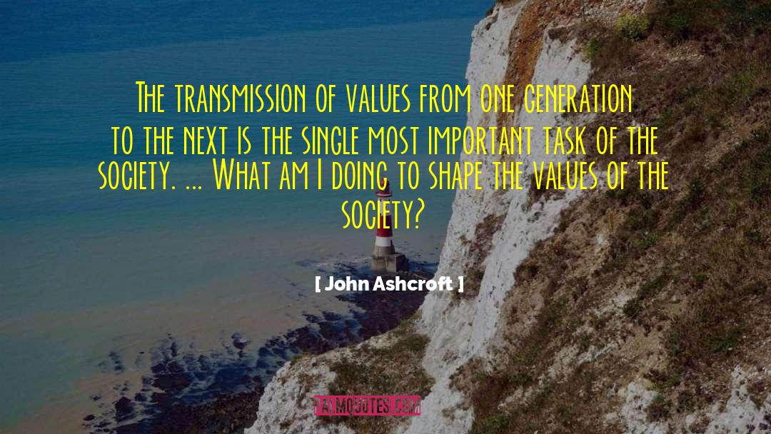 John Ashcroft Quotes: The transmission of values from