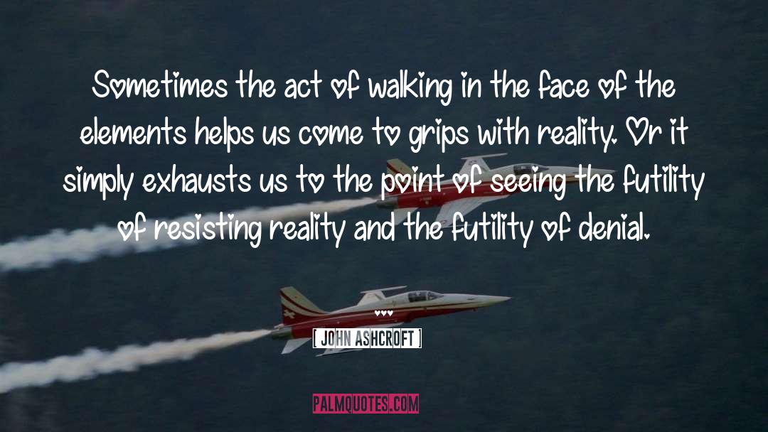 John Ashcroft Quotes: Sometimes the act of walking