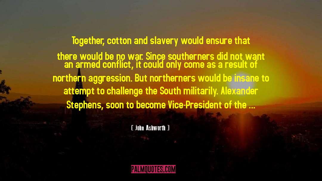 John Ashworth Quotes: Together, cotton and slavery would