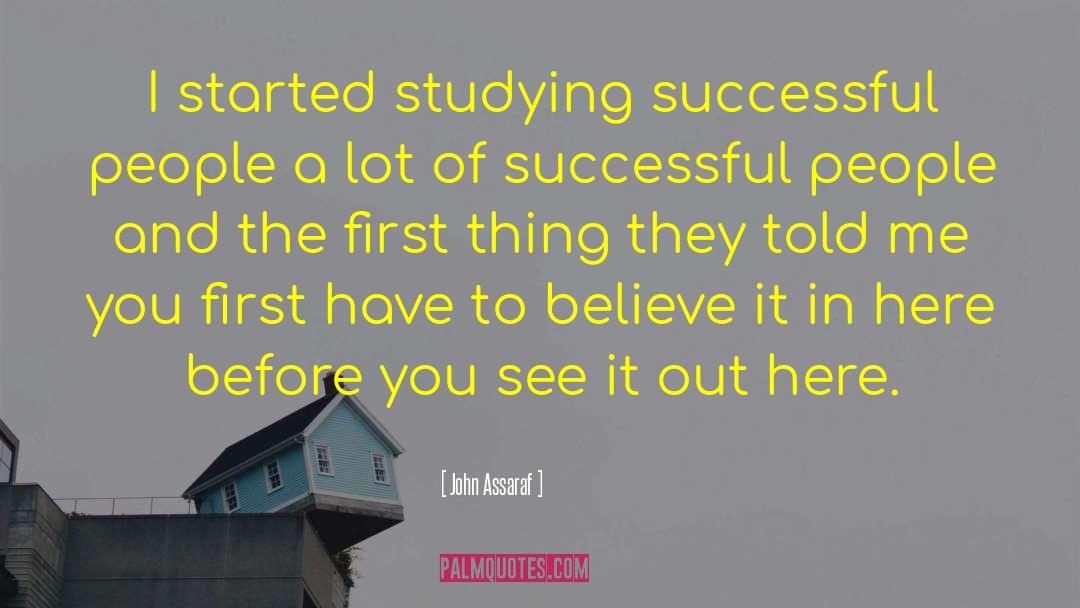 John Assaraf Quotes: I started studying successful people