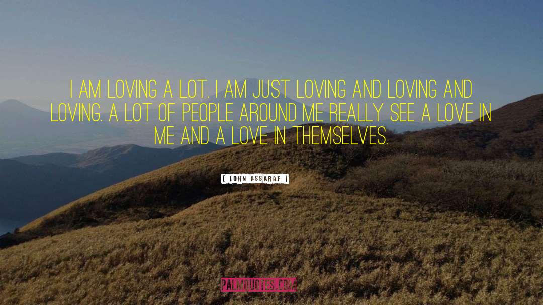 John Assaraf Quotes: I am loving a lot.