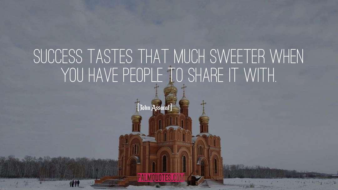 John Assaraf Quotes: Success tastes that much sweeter