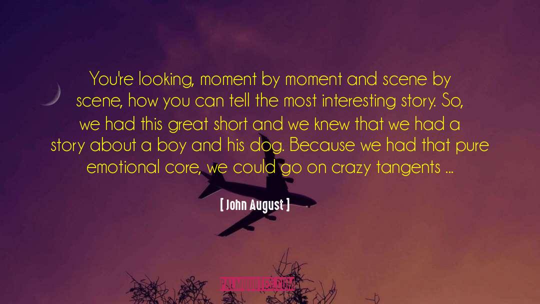John August Quotes: You're looking, moment by moment