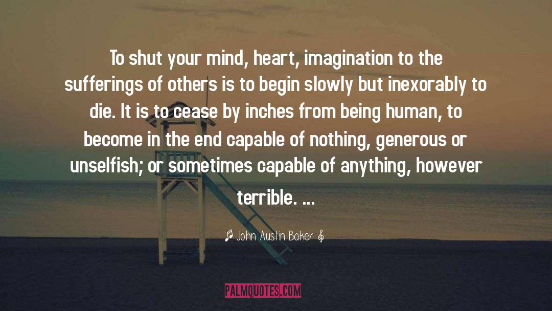 John Austin Baker Quotes: To shut your mind, heart,