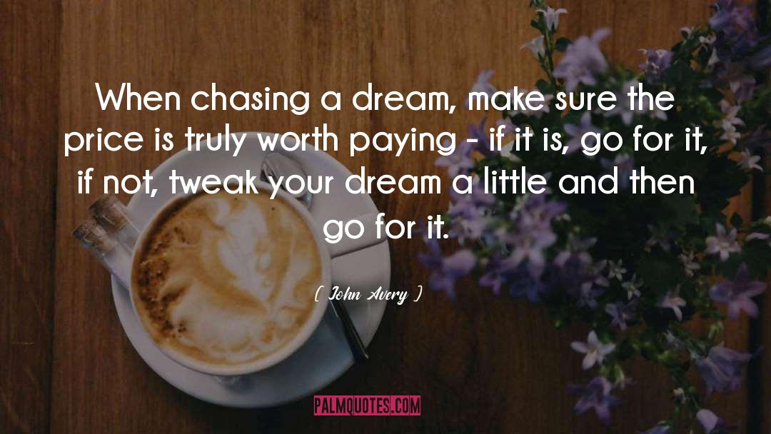 John Avery Quotes: When chasing a dream, make