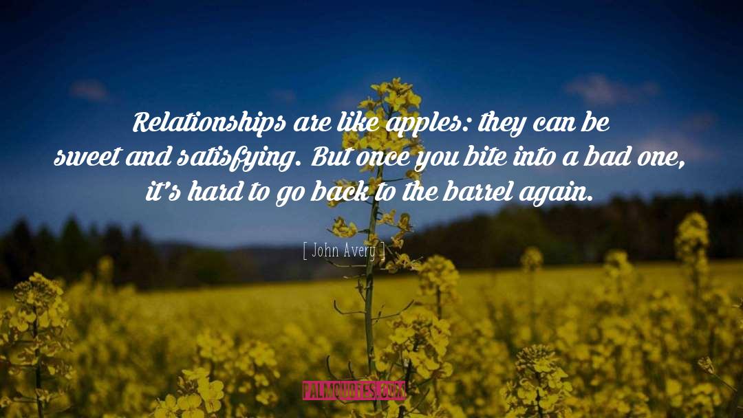 John Avery Quotes: Relationships are like apples: they