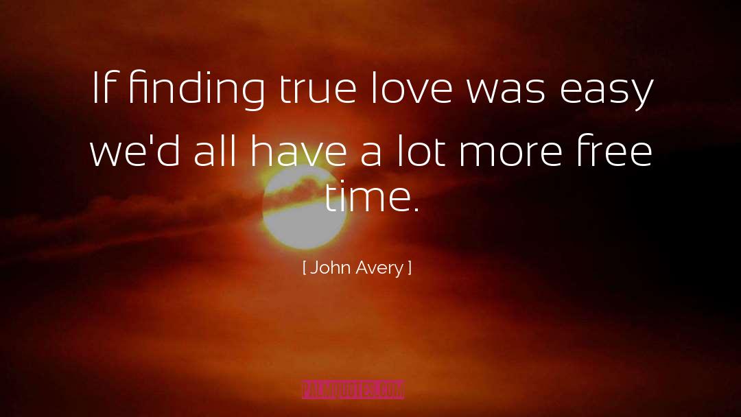 John Avery Quotes: If finding true love was