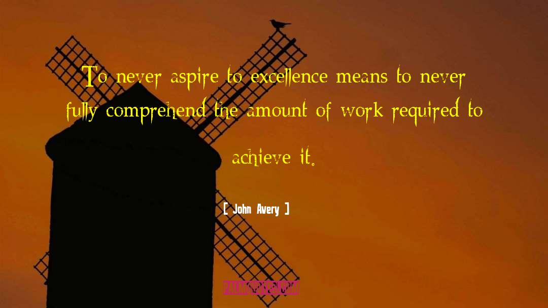 John Avery Quotes: To never aspire to excellence