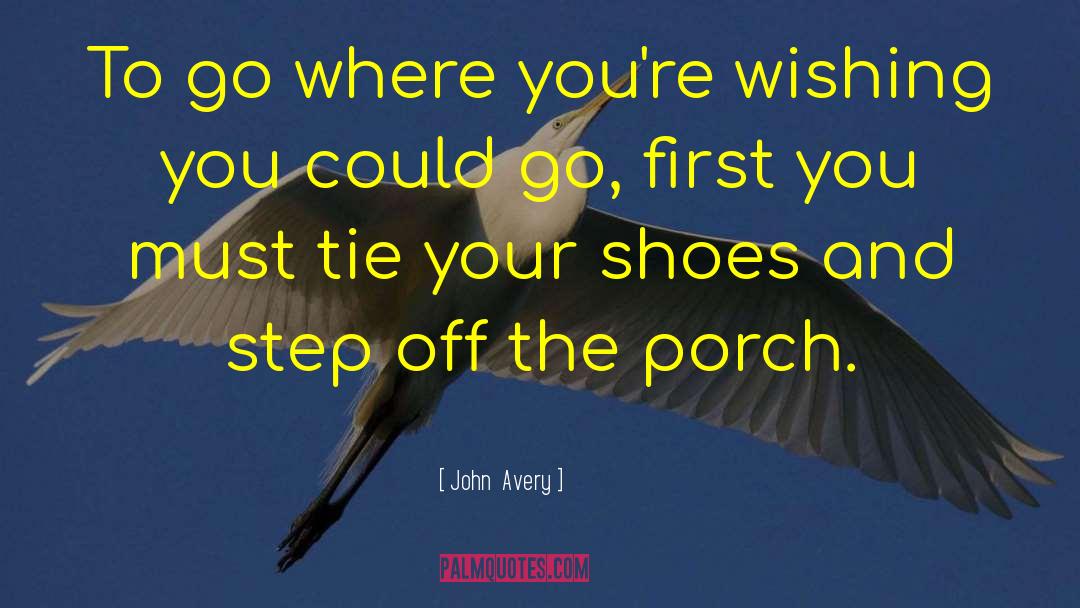 John Avery Quotes: To go where you're wishing